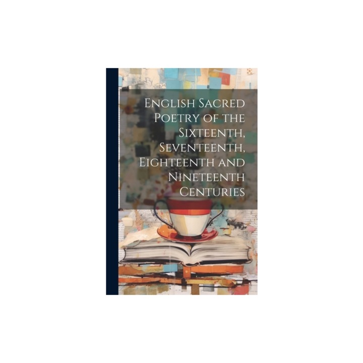 English Sacred Poetry of the Sixteenth, Seventeenth, Eighteenth and Nineteenth Centuries, Anonymous