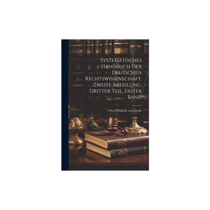 Systematisches Handbuch der deutschen Rechtswissenschaft, zweite Abteilung, dritter Teil, erster Band, Otto Friedrich Von Gierke