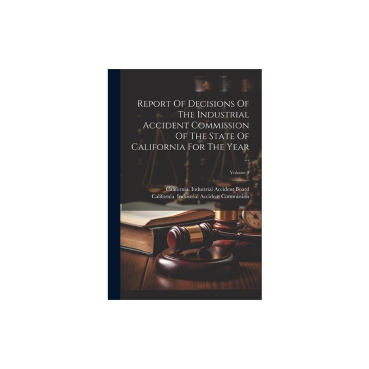 Report Of Decisions Of The Industrial Accident Commission Of The State Of California For The Year ...; Volume 3, California Industrial Accident Commi
