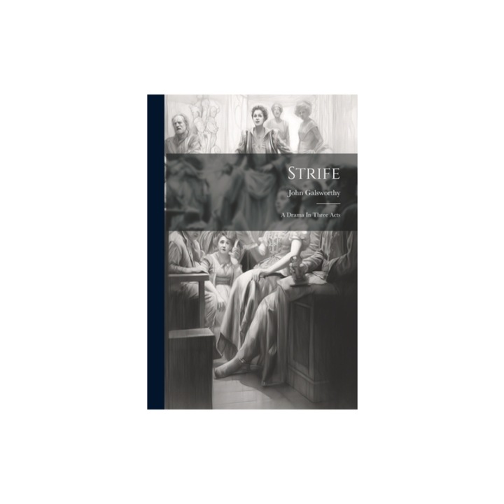 Strife A Drama In Three Acts, John Galsworthy