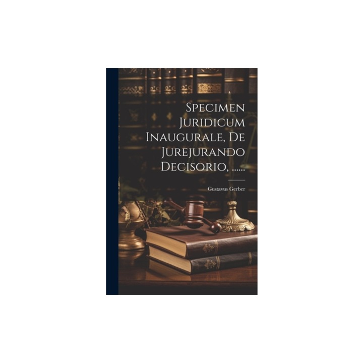 Specimen Juridicum Inaugurale, De Jurejurando Decisorio, ......, Gustavus Gerber