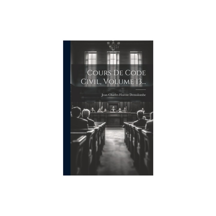 Cours De Code Civil, Volume 13..., Jean Charles Florent Demolombe