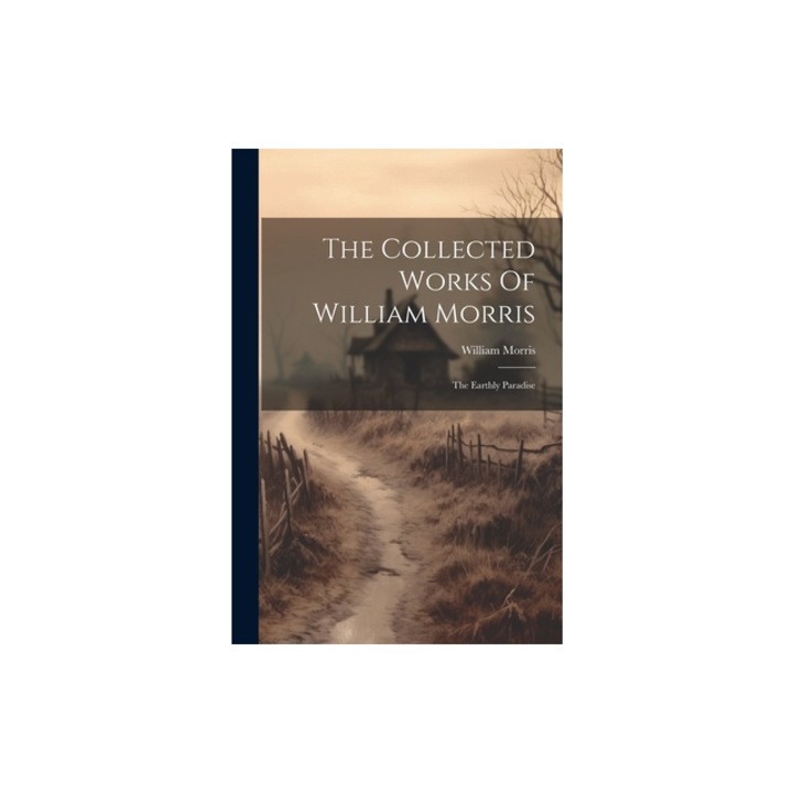 The Collected Works Of William Morris The Earthly Paradise, William Morris