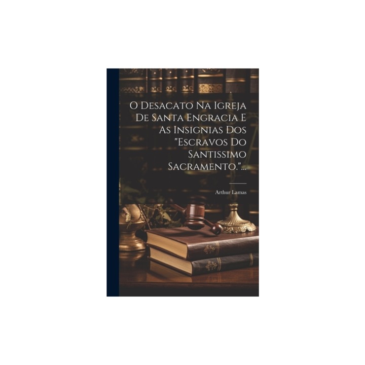 O Desacato Na Igreja De Santa Engracia E As Insignias Dos "escravos Do Santissimo Sacramento."..., Arthur Lamas
