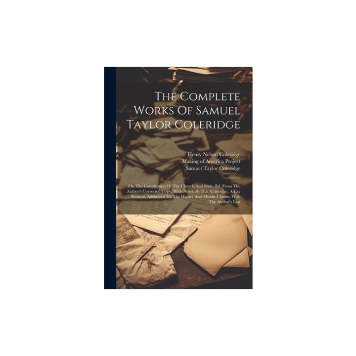 The Complete Works Of Samuel Taylor Coleridge On The Constitution Of The Church And State, Ed. From The Author's Corrected Copy, With Notes, By H.n., Samuel Taylor Coleridge