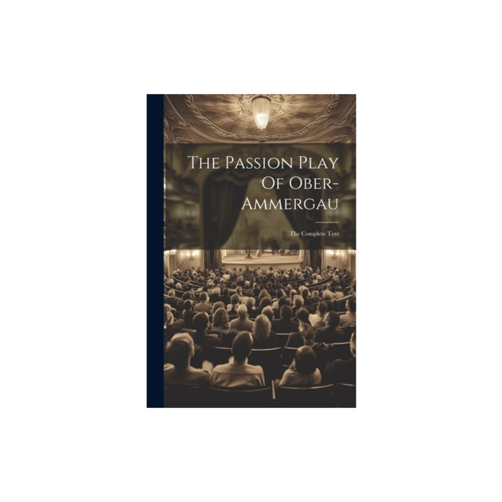 The Passion Play Of Ober-ammergau The Complete Text, Anonymous