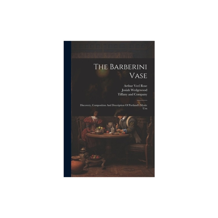 The Barberini Vase Discovery, Composition And Description Of Portland's Mystic Urn, Arthur Veel Rose