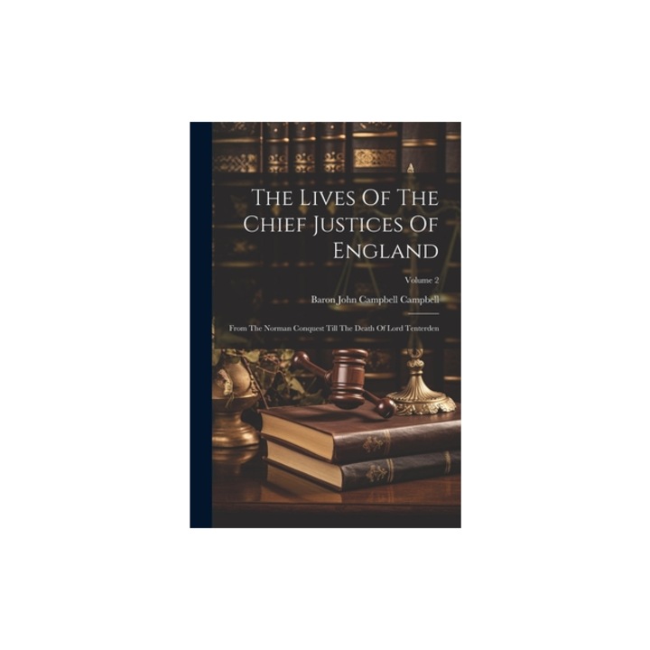 The Lives Of The Chief Justices Of England From The Norman Conquest Till The Death Of Lord Tenterden; Volume 2, Baron John Campbell Campbell