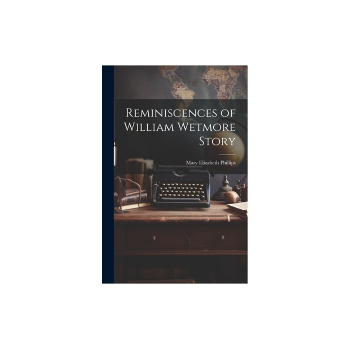 Reminiscences of William Wetmore Story, Mary Elizabeth Phillips