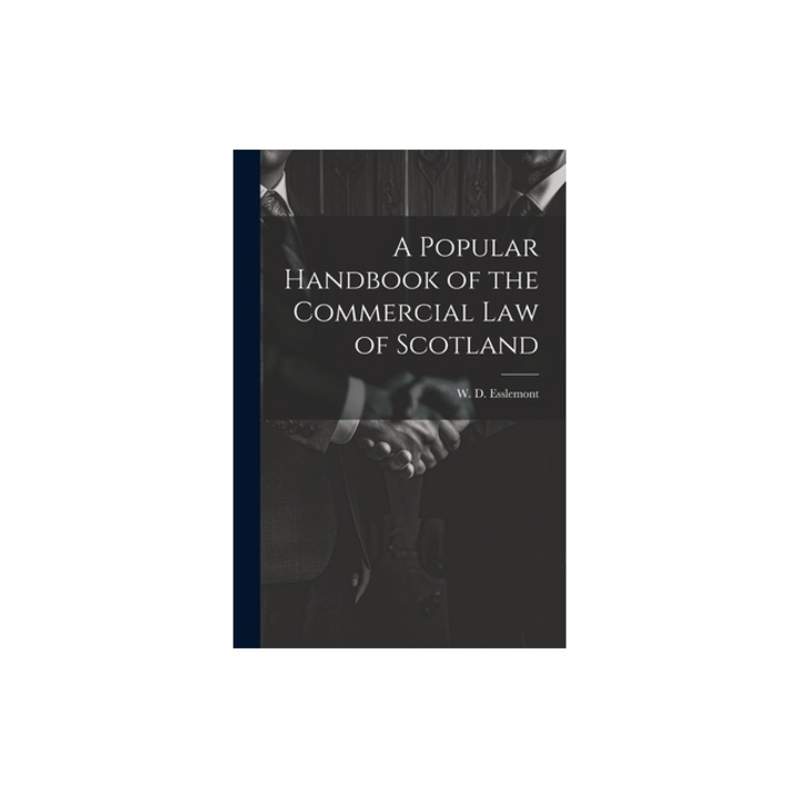 A Popular Handbook of the Commercial Law of Scotland, W. D. Esslemont