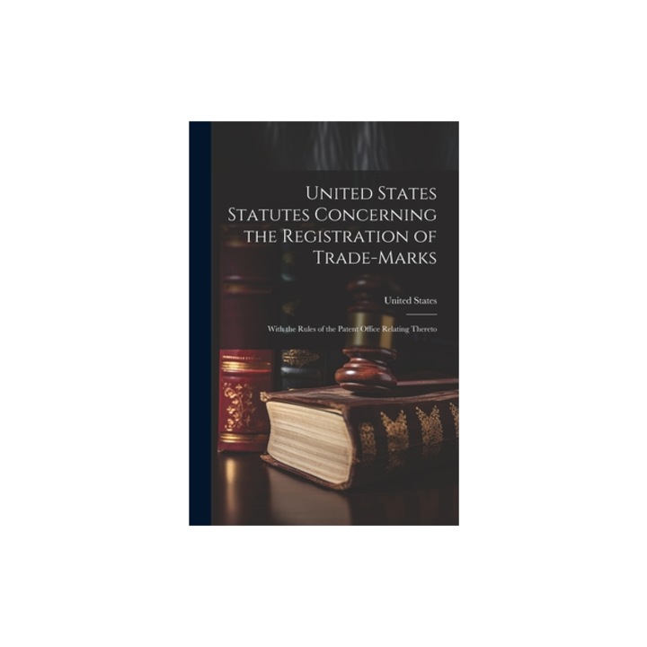 United States Statutes Concerning the Registration of Trade-Marks With the Rules of the Patent Office Relating Thereto, United States