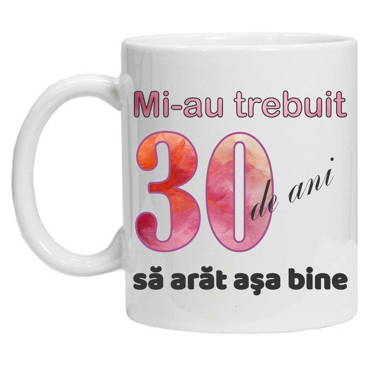 Cana personalizata cu imprimeu "Mi-au trebuit 30 ani sa arat asa bine - 2", 30, Alb, Ceramica, 330 ml, CRD PRINT