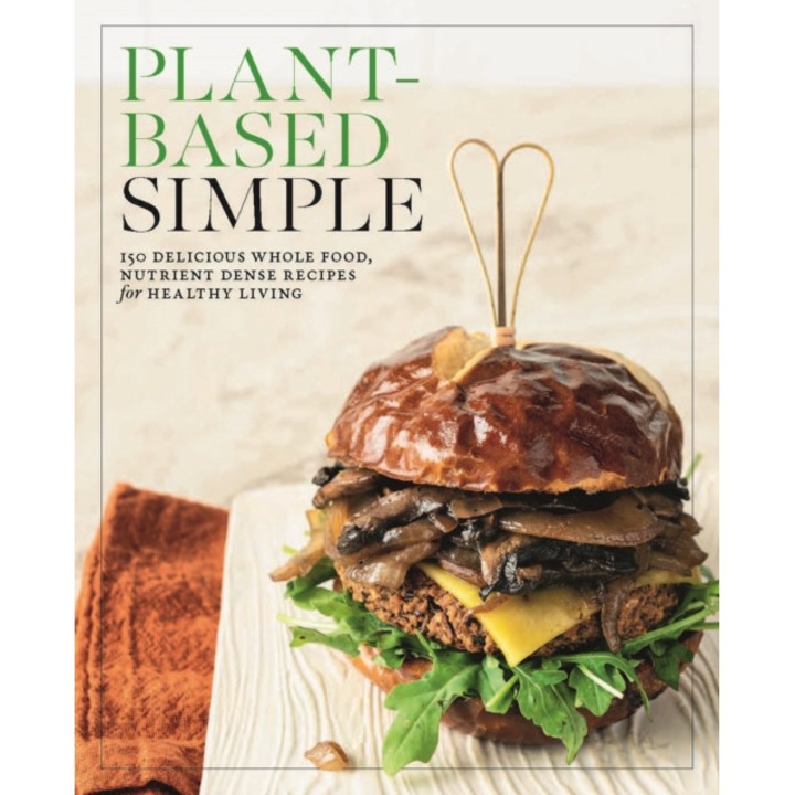 Plant-based Simple: 150 Delicious Whole-food, Nutrient-dense Recipes For Healthy Living -