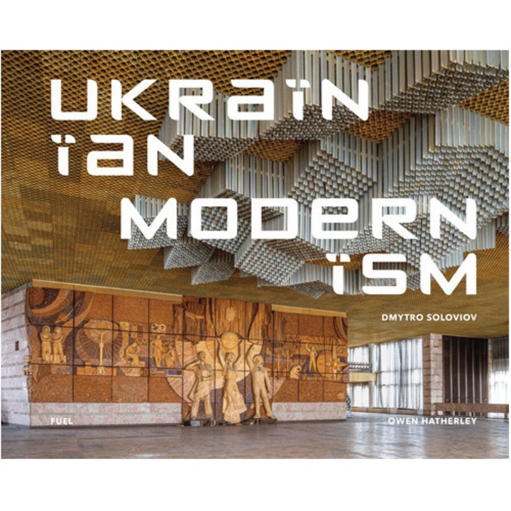 Ukrainian Modernism: Modernist Architecture Of Ukraine - Dmytro Soloviov