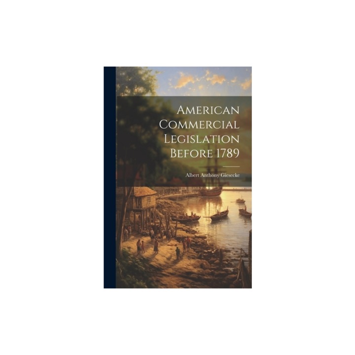 American Commercial Legislation Before 1789, Albert Anthony Giesecke
