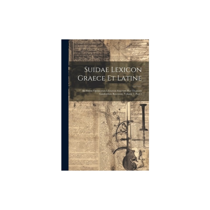 Suidae Lexicon Graece Et Latine Ad Fidem Optimorum Librorum Exactum Post Thomam Gaisfordum Recensuit, Volume 2, part 1, Anonymous