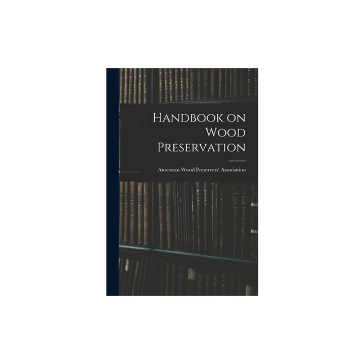 Handbook on Wood Preservation, American Wood Preservers' Association