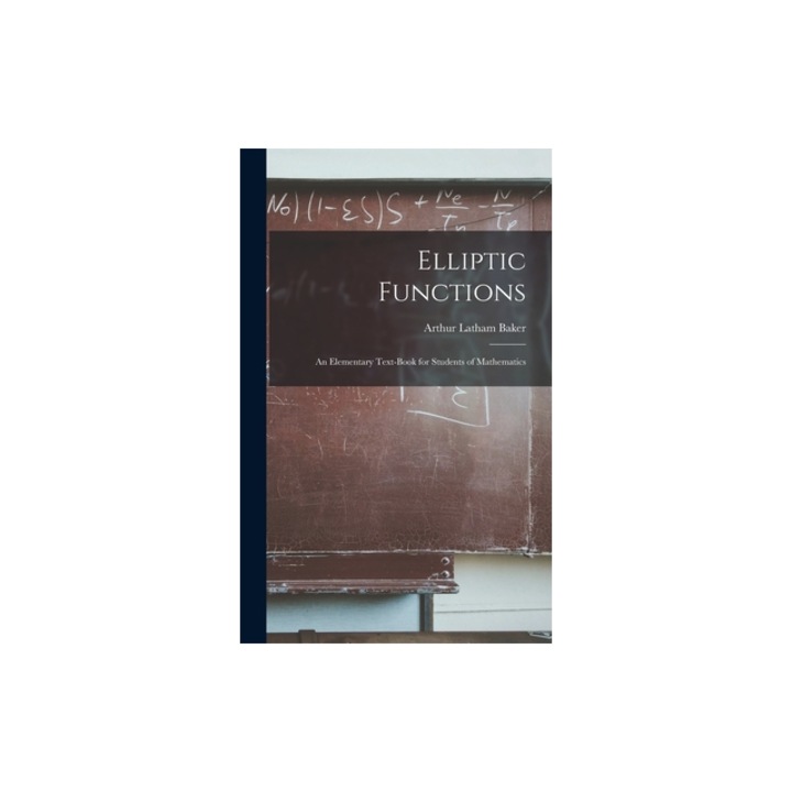 Elliptic Functions An Elementary Text-Book for Students of Mathematics, Arthur Latham Baker