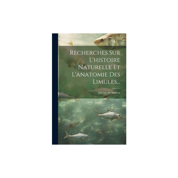 Recherches Sur L'histoire Naturelle Et L'anatomie Des Limules..., Jan Van Der Hoeven