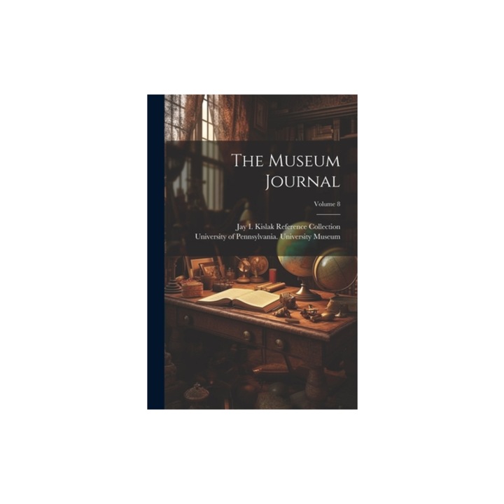 The Museum Journal; Volume 8, University of Pennsylvania Universit