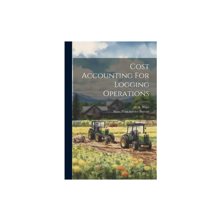 Cost Accounting For Logging Operations, G. A. Ware