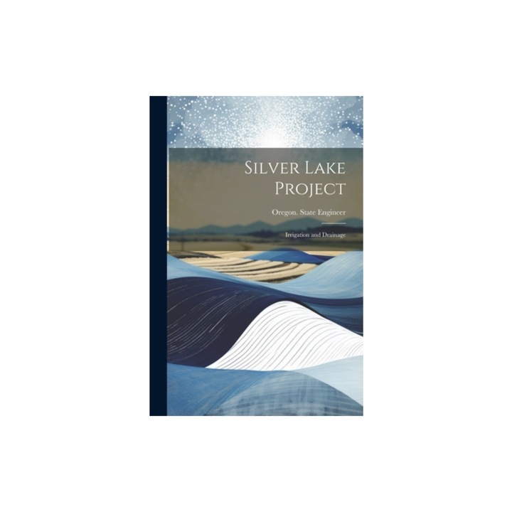 Silver Lake Project Irrigation and Drainage, Oregon State Engineer