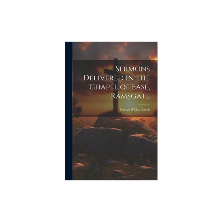 Sermons Delivered in the Chapel of Ease, Ramsgate, George William Lewis