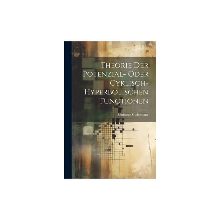 Theorie Der Potenzial- Oder Cyklisch-Hyperbolischen Functionen, Christoph Gudermann