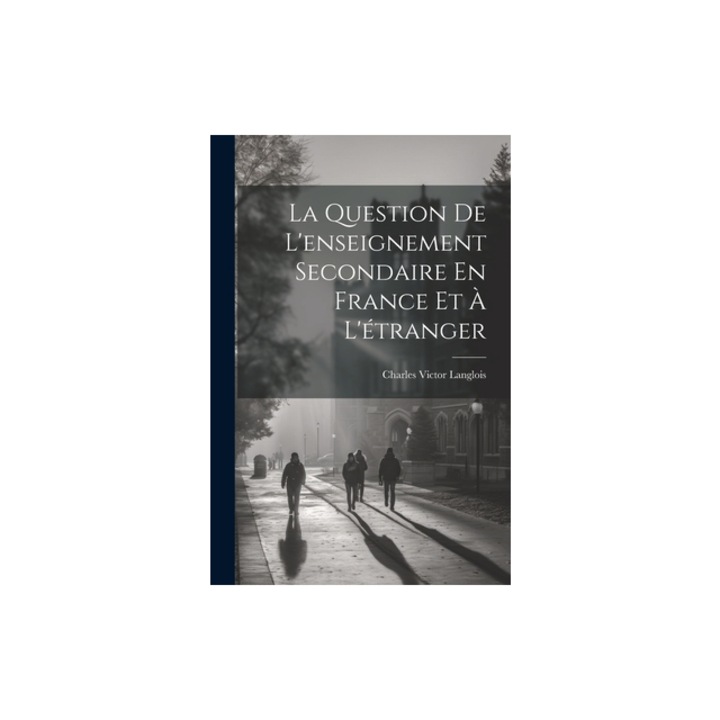 La Question De L'enseignement Secondaire En France Et, Charles Victor Langlois