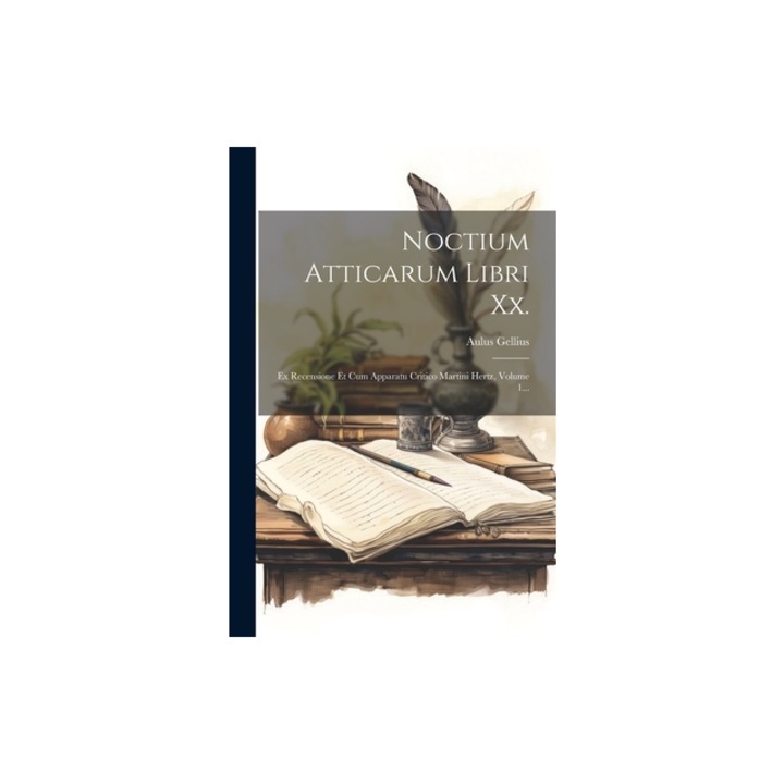 Noctium Atticarum Libri Xx. Ex Recensione Et Cum Apparatu Critico Martini Hertz, Volume 1..., Aulus Gellius