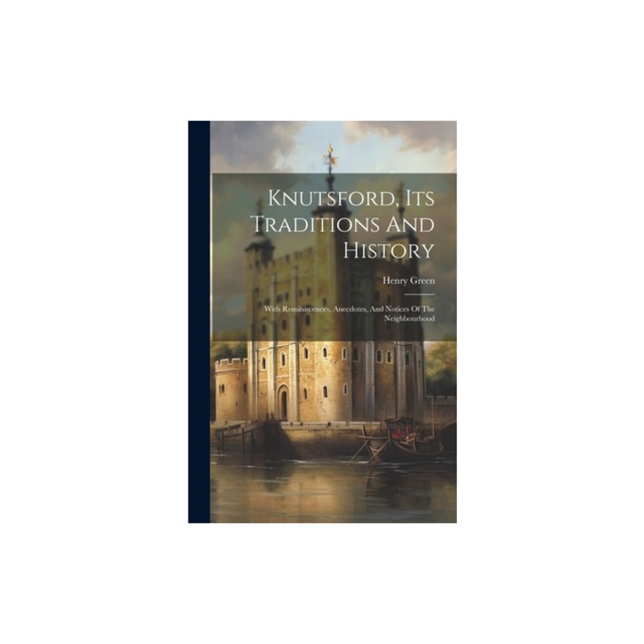 Knutsford, Its Traditions And History With Reminiscences, Anecdotes, And Notices Of The Neighbourhood, Henry Green