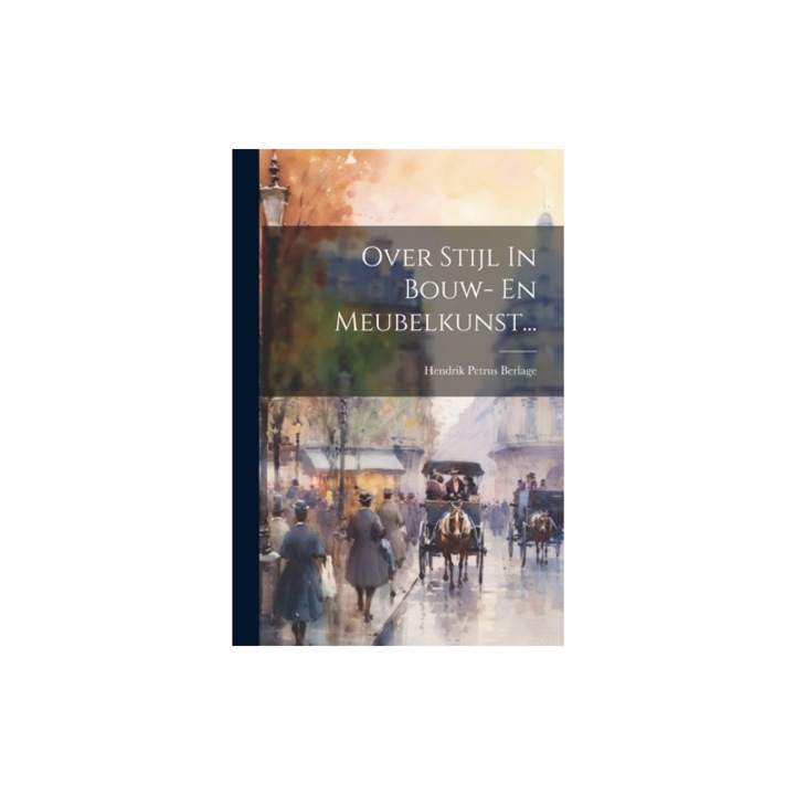 Over Stijl In Bouw- En Meubelkunst..., Hendrik Petrus Berlage