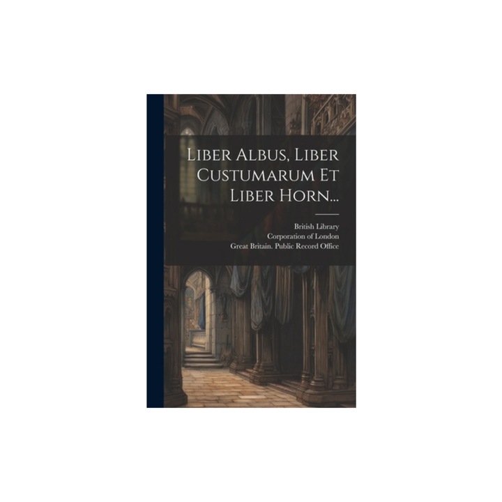Liber Albus, Liber Custumarum Et Liber Horn..., John Carpenter