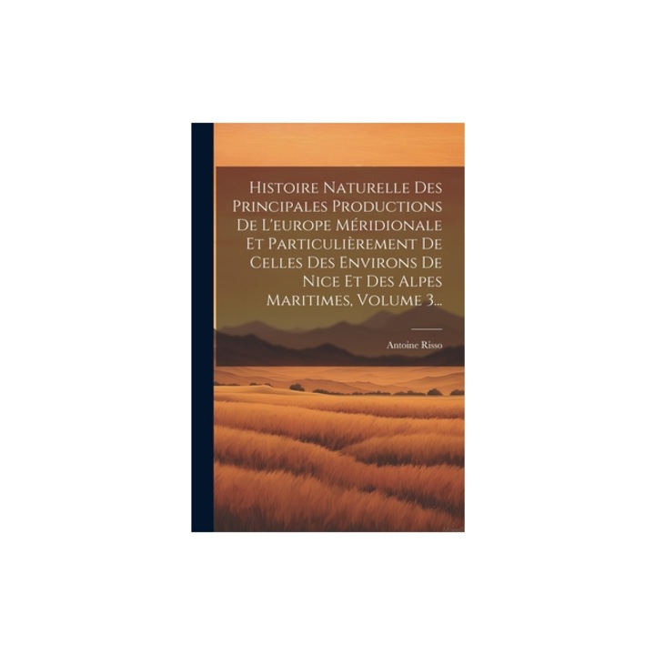 Histoire Naturelle Des Principales Productions De L'europe M, Antoine Risso