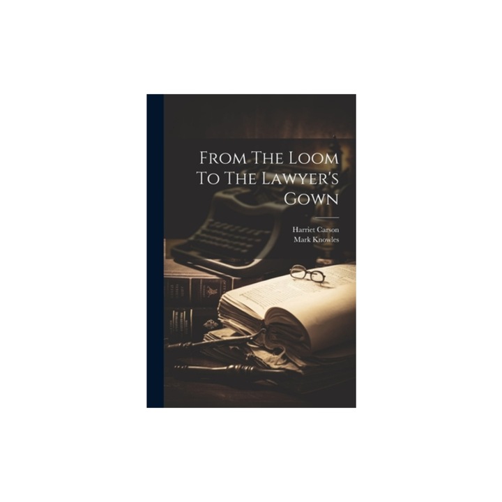 From The Loom To The Lawyer's Gown, Harriet Carson