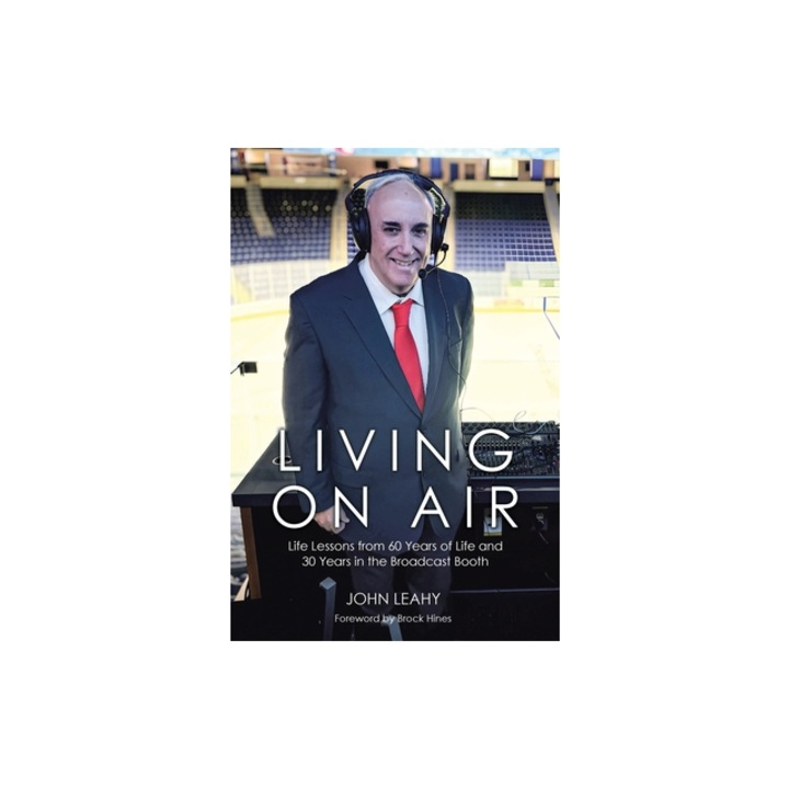 Living on Air Life Lessons from 60 Years of Life and 30 Years in the Broadcast Booth, John Leahy