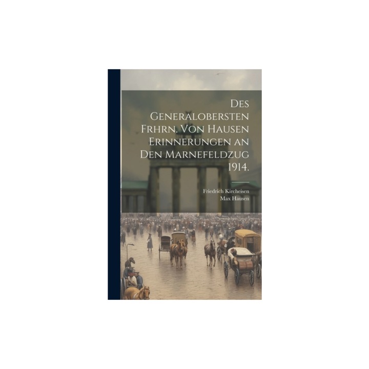 Des Generalobersten Frhrn. von Hausen Erinnerungen an den Marnefeldzug 1914., Max Hausen (Freiherr Von)