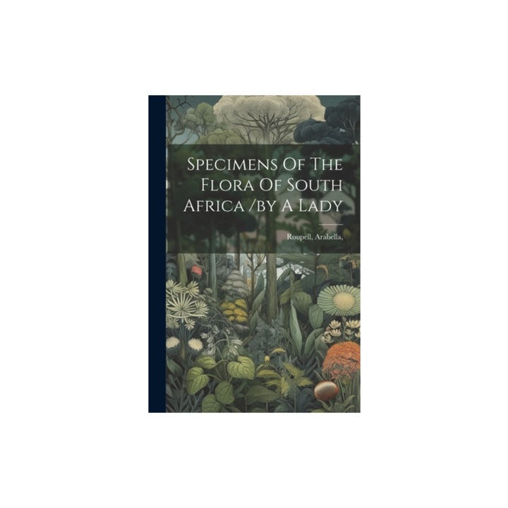 Specimens Of The Flora Of South Africa /by A Lady, Roupell Arabella