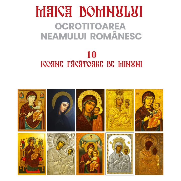 Maica Domnului - Ocrotitoarea neamului romanesc - mapa cu 10 icoane facatoare de minuni