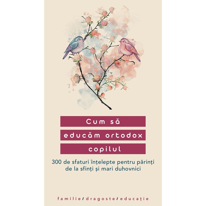 Cum sa educam ortodox copilul. 300 de sfaturi intelepte pentru parinti de la sfinti si mari duhovnici, Editura Sophia