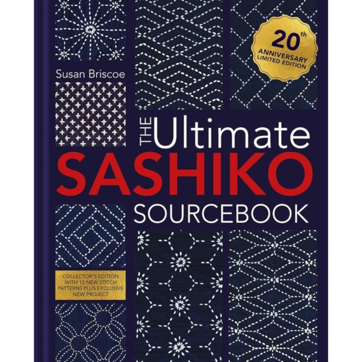 The Ultimate Sashiko Sourcebook 20th Anniversary Limited Edition: Limited Collector's Edition With 12 New Patterns - Susan Briscoe