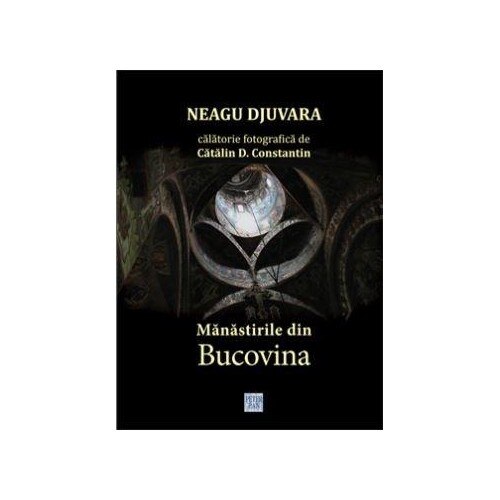 Manastirile din Bucovina - Neagu Djuvara