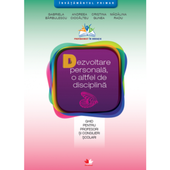 Dezvoltarea personala, o altfel de disciplina. Ghid pentru profesori si consilieri scolari - Andreea Ioana Ciocalteu, Cristina Maria Gunea, Madalina Radu Dezvoltarea personala, o altfel de disciplina. Ghid pentru profesori si consilieri scolari - Andreea Ioana Ciocalteu, Cristina Maria Gunea, Madalina Radu