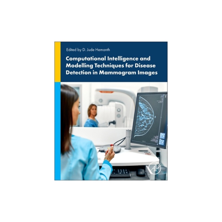Computational Intelligence and Modelling Techniques for Disease Detection in Mammogram Images, D. Jude Hemanth