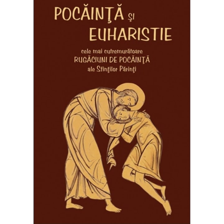 Pocainta si Euharistie. Cele mai cutremuratoare rugaciuni de pocainta ale Sfintilor Parinti, Editura Epifania
