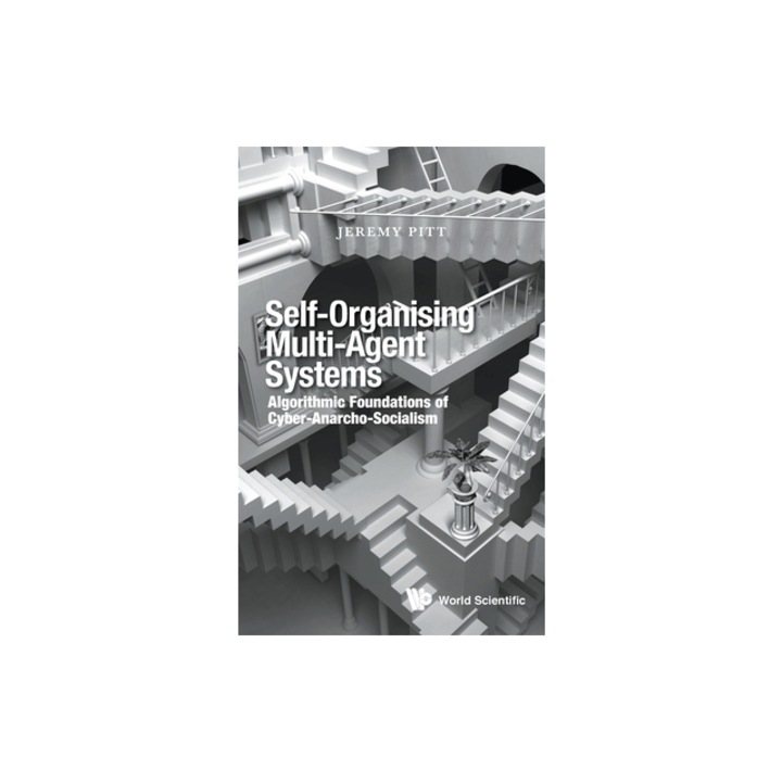 Self-Organising Multi-Agent Systems: Algorithmic Foundations of Cyber-Anarcho-Socialism, Jeremy Pitt
