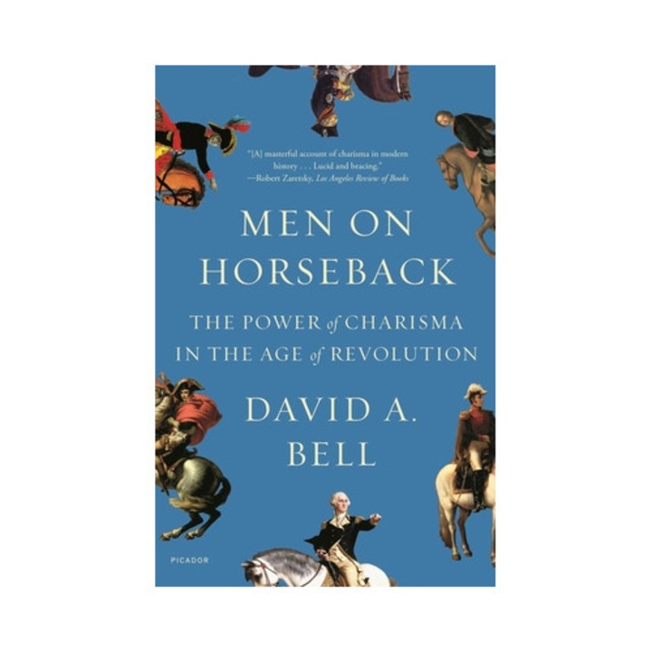 Men On Horseback: The Power Of Charisma In The Age Of Revolution - David A. Bell