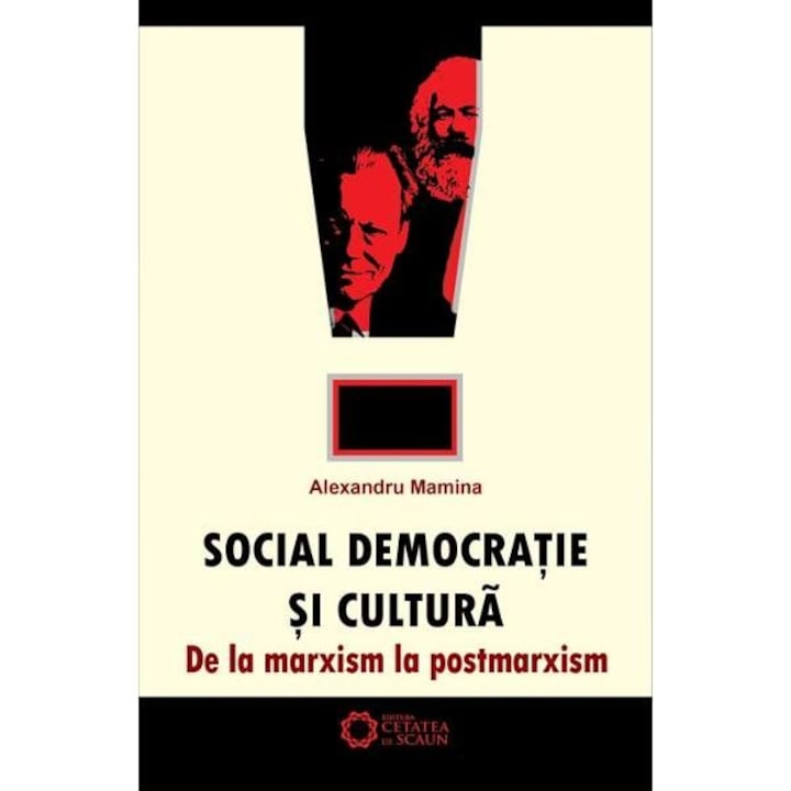 Social democratie si cultura. De la Marxism la Postmarxism - Alexandru Mamina