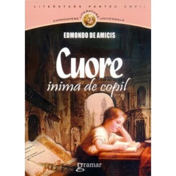 Cuore, inima de copil - Edmondo De Amicis Cuore, inima de copil - Edmondo De Amicis