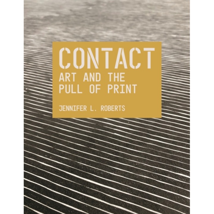 Contact: Art And The Pull Of Print - Jennifer L. Roberts